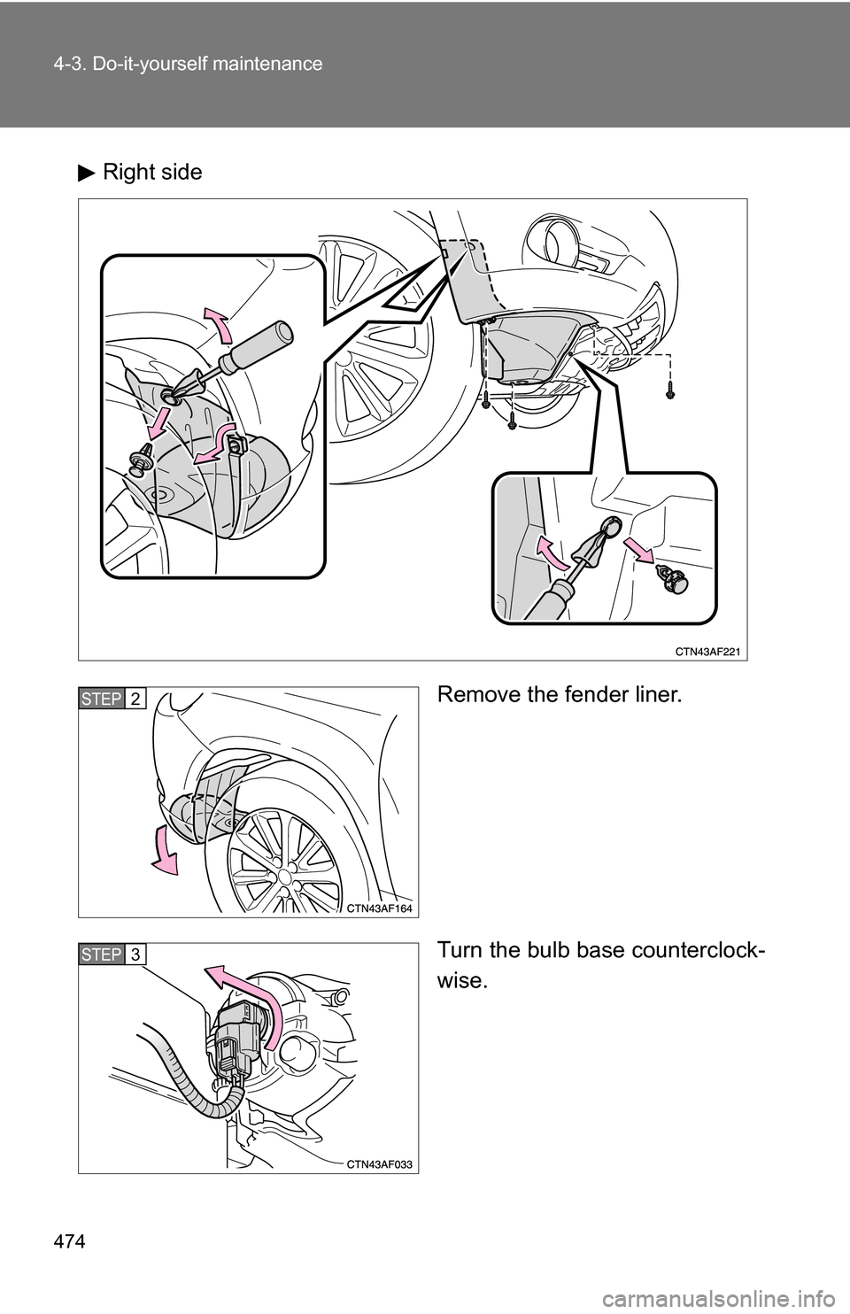 TOYOTA HIGHLANDER HYBRID 2008 XU40 / 2.G Owners Manual 474 4-3. Do-it-yourself maintenance
Right sideRemove the fender liner.
Turn the bulb base counterclock-
wise.
STEP2
STEP3 