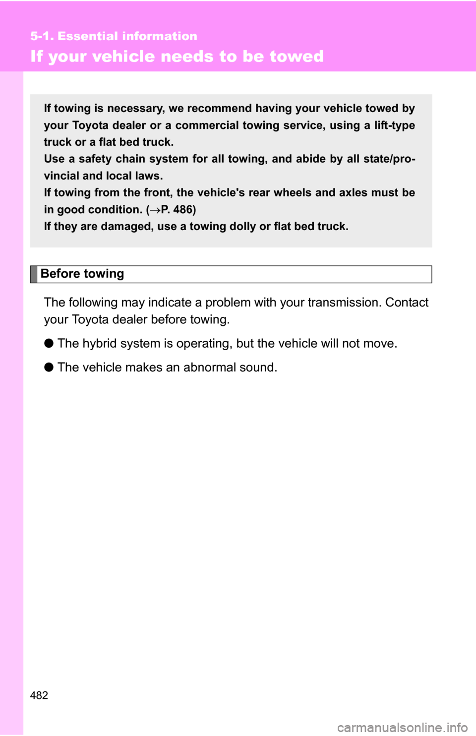 TOYOTA HIGHLANDER HYBRID 2008 XU40 / 2.G Owners Manual 482
5-1. Essential information
If your vehicle needs to be towed
Before towingThe following may indicate a problem with your transmission. Contact
your Toyota dealer before towing.
● The hybrid syst