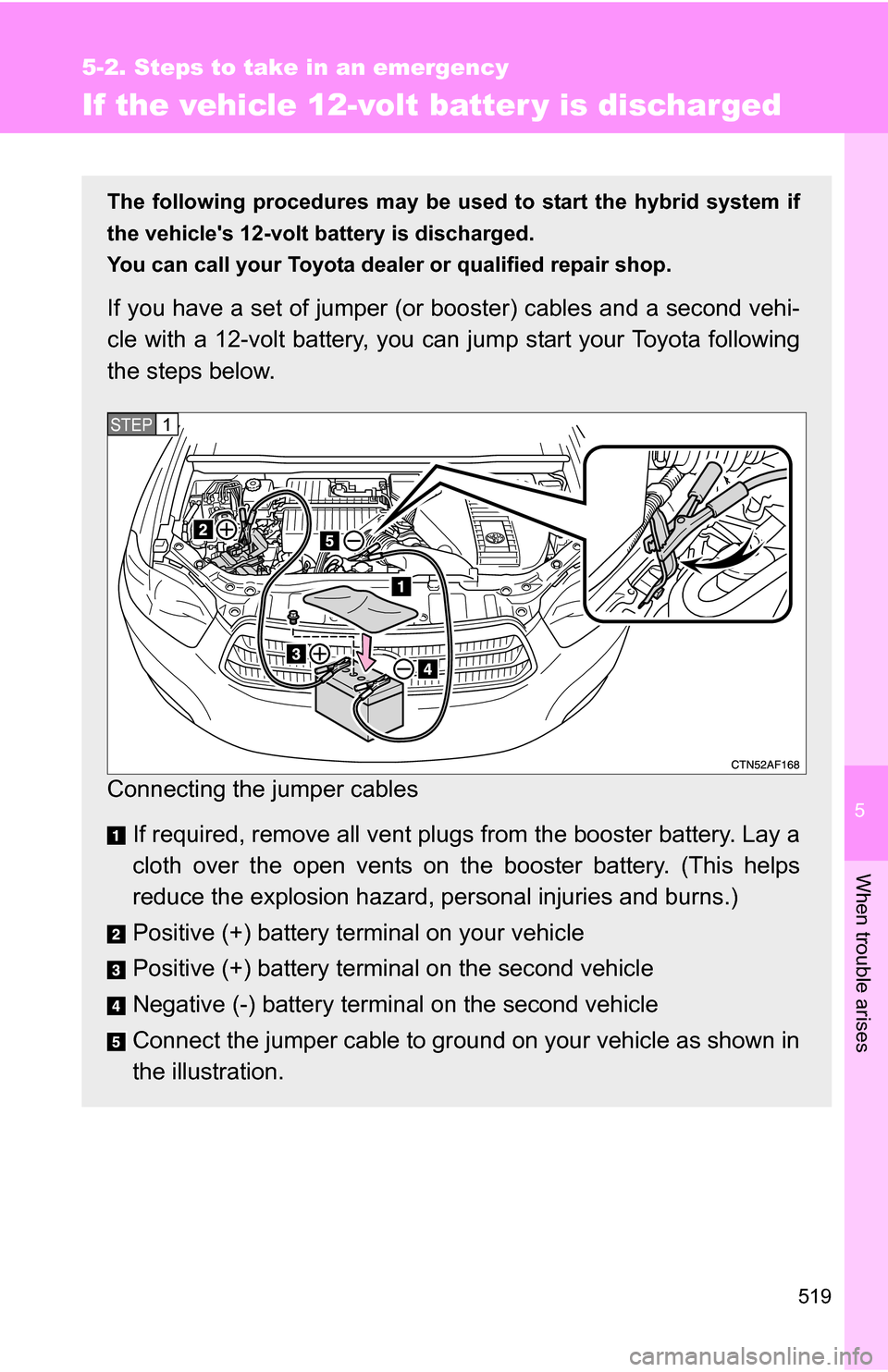 TOYOTA HIGHLANDER HYBRID 2008 XU40 / 2.G Owners Manual 5
When trouble arises
519
5-2. Steps to take in an emergency
If the vehicle 12-volt batter y is discharged
The following procedures may be used to start the hybrid system if
the vehicles 12-volt batt