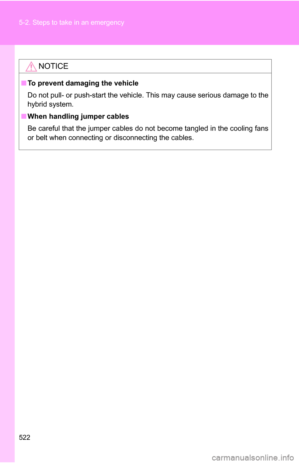 TOYOTA HIGHLANDER HYBRID 2008 XU40 / 2.G Owners Manual 522 5-2. Steps to take in an emergency
NOTICE
■To prevent damaging the vehicle
Do not pull- or push-start the vehicle.  This may cause serious damage to the
hybrid system.
■ When handling jumper c