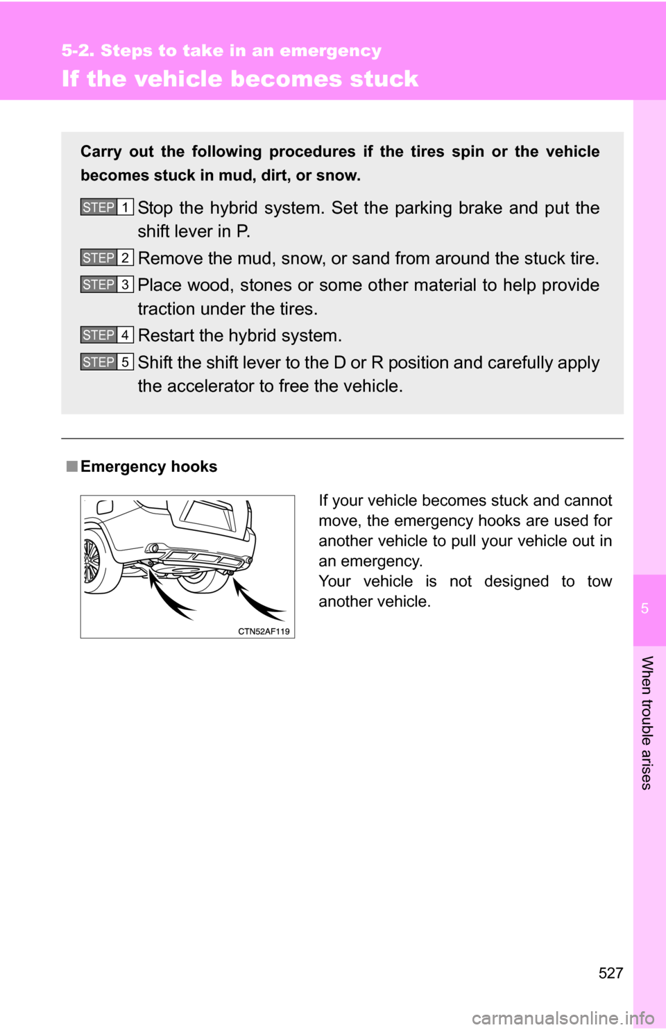 TOYOTA HIGHLANDER HYBRID 2008 XU40 / 2.G Owners Manual 5
When trouble arises
527
5-2. Steps to take in an emergency
If the vehicle becomes stuck
■Emergency hooks
Carry out the following procedures if the tires spin or the vehicle
becomes stuck in mud, d