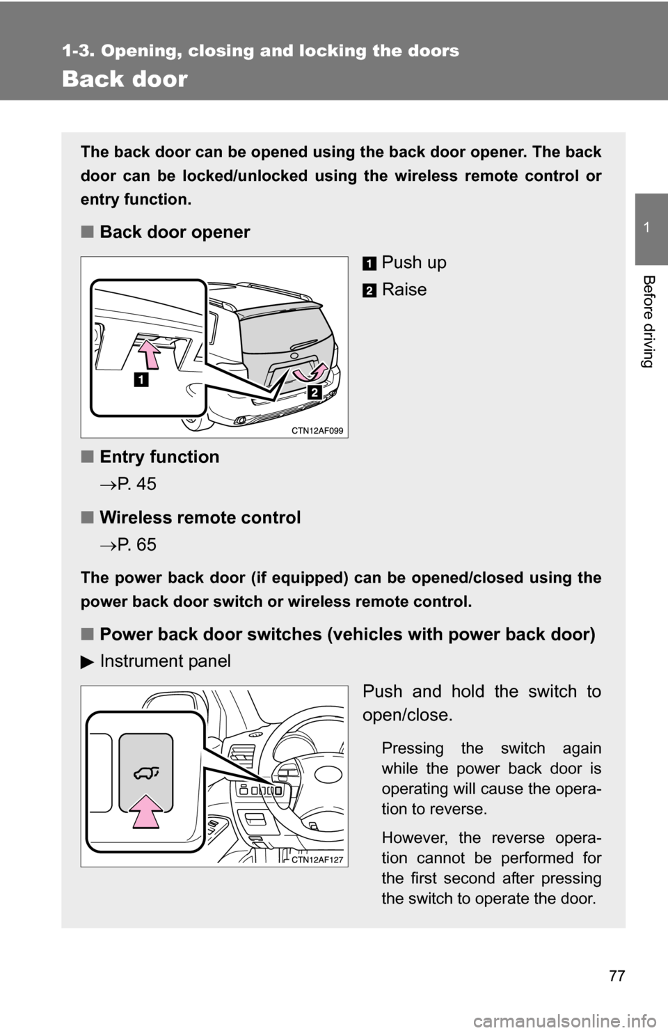 TOYOTA HIGHLANDER HYBRID 2008 XU40 / 2.G Owners Manual 77
1
1-3. Opening, closing and locking the doors
Before driving
Back door
The back door can be opened using the back door opener. The back
door can be locked/unlocked using the wireless remote control