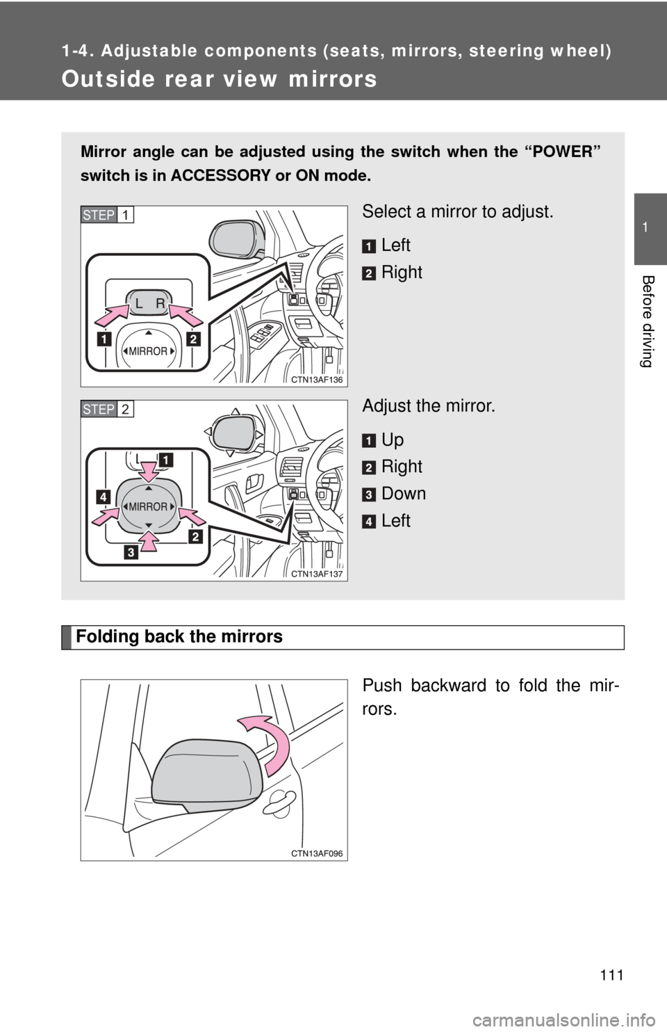 TOYOTA HIGHLANDER HYBRID 2009 XU40 / 2.G Owners Manual 111
1
1-4. Adjustable components (seats, mirrors, steering wheel)
Before driving
Outside rear view mirrors
Folding back the mirrorsPush backward to fold the mir-
rors.
Mirror angle can be adjusted usi