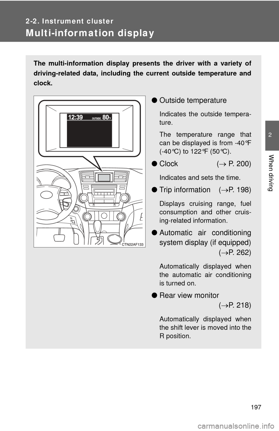 TOYOTA HIGHLANDER HYBRID 2010 XU40 / 2.G Owners Manual 197
2-2. Instrument cluster
2
When driving
Multi-information display
The multi-information display presents the driver with a variety of
driving-related data, including th e current outside temperatur