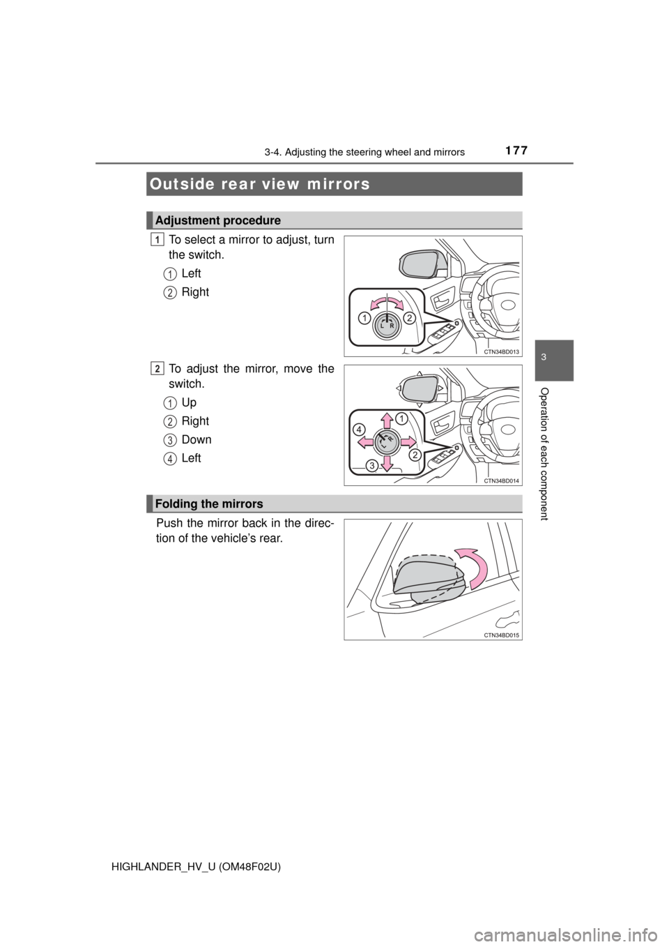 TOYOTA HIGHLANDER HYBRID 2015 XU50 / 3.G Owners Manual 1773-4. Adjusting the steering wheel and mirrors
3
Operation of each component
HIGHLANDER_HV_U (OM48F02U)
To select a mirror to adjust, turn
the switch.Left
Right
To adjust the mirror, move the
switch