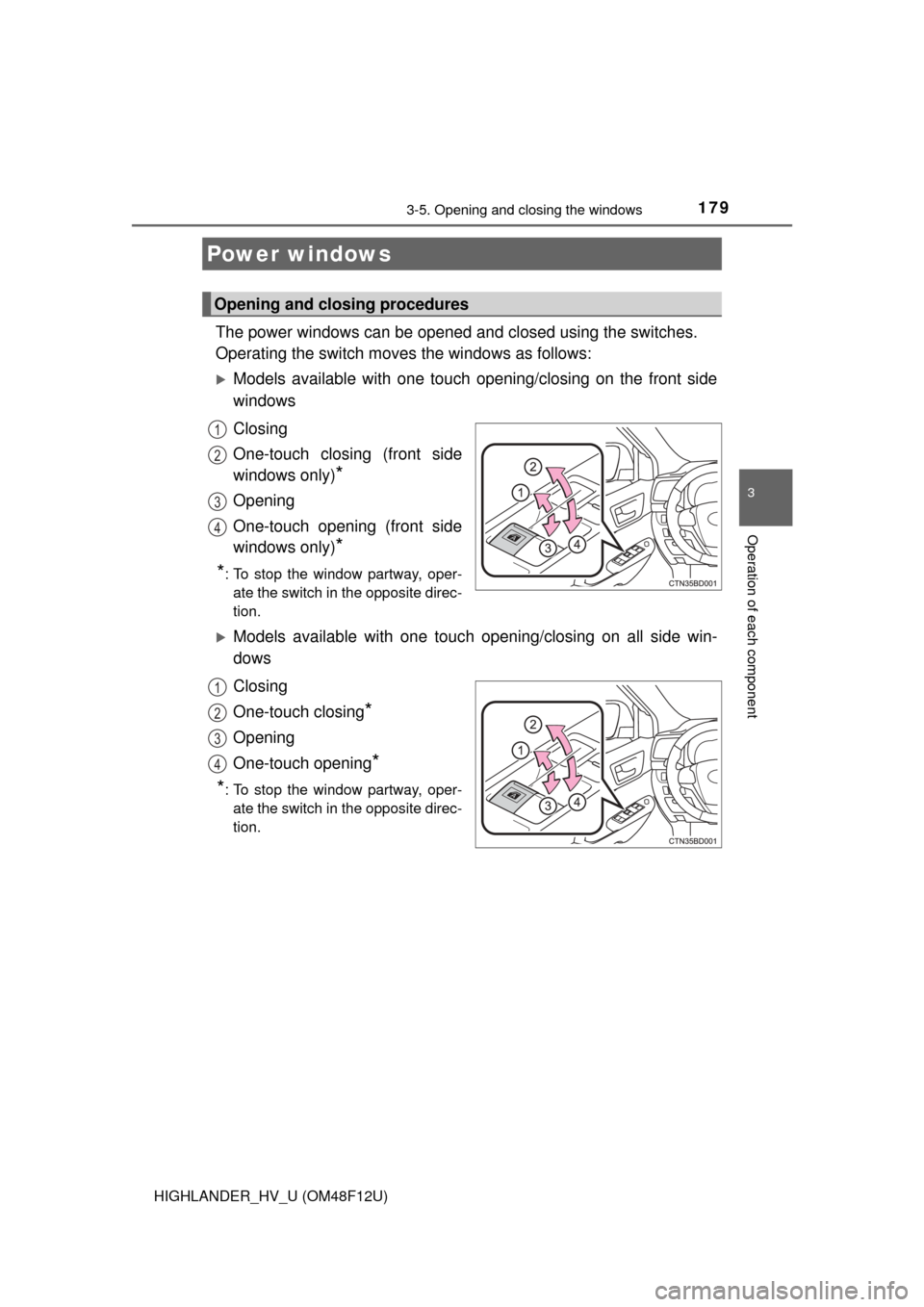 TOYOTA HIGHLANDER HYBRID 2016 XU50 / 3.G Owners Manual 179
3
Operation of each component
HIGHLANDER_HV_U (OM48F12U)
3-5. Opening and closing the windows
The power windows can be opened and closed using the switches.
Operating the switch moves the windows 