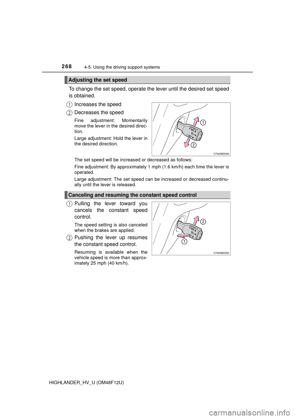 TOYOTA HIGHLANDER HYBRID 2016 XU50 / 3.G Owners Manual 2684-5. Using the driving support systems
HIGHLANDER_HV_U (OM48F12U)
To change the set speed, operate the lever until the desired set speed
is obtained.
Increases the speed
Decreases the speed
Fine ad