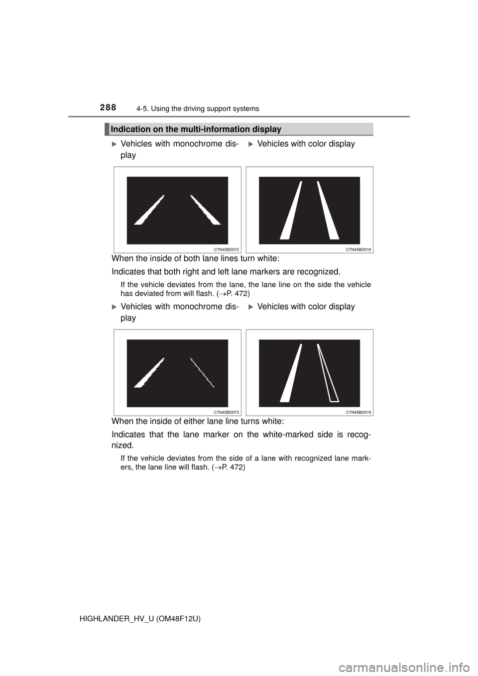 TOYOTA HIGHLANDER HYBRID 2016 XU50 / 3.G Owners Manual 2884-5. Using the driving support systems
HIGHLANDER_HV_U (OM48F12U)
When the inside of both lane lines turn white: 
Indicates that both right and left lane markers are recognized.
If the vehicle devi