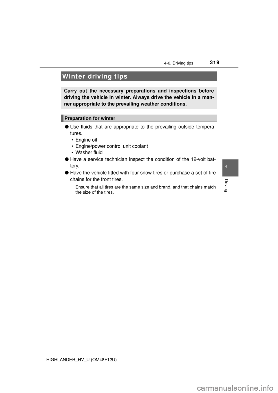 TOYOTA HIGHLANDER HYBRID 2016 XU50 / 3.G Owners Manual 3194-6. Driving tips
4
Driving
HIGHLANDER_HV_U (OM48F12U)
●Use fluids that are appropriate to the prevailing outside tempera-
tures. 
• Engine oil
• Engine/power control unit coolant
• Washer 