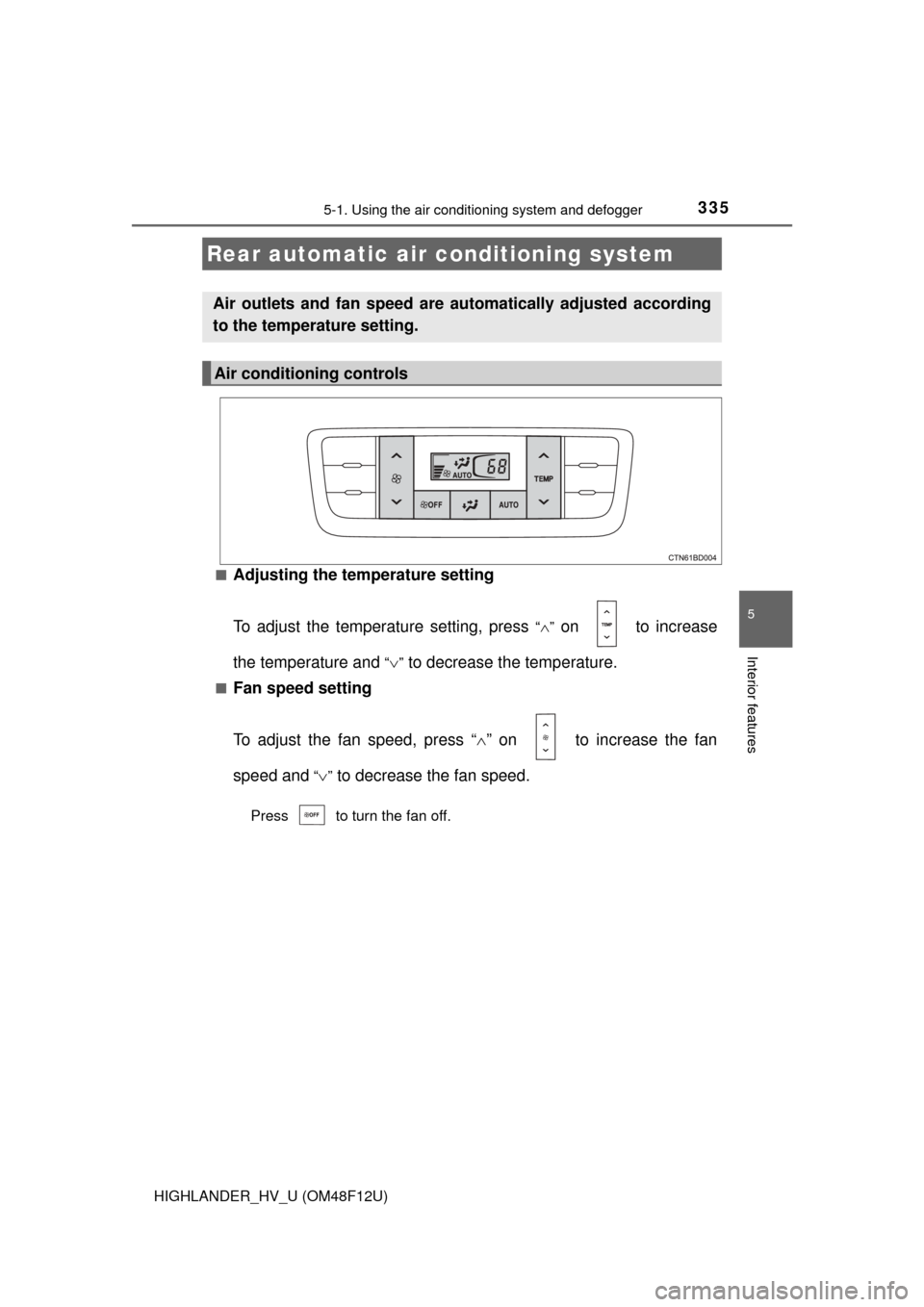 TOYOTA HIGHLANDER HYBRID 2016 XU50 / 3.G Owners Manual 3355-1. Using the air conditioning system and defogger
5
Interior features
HIGHLANDER_HV_U (OM48F12U)■
Adjusting the temperature setting
To adjust the temperature setting, press 
“” on   to i