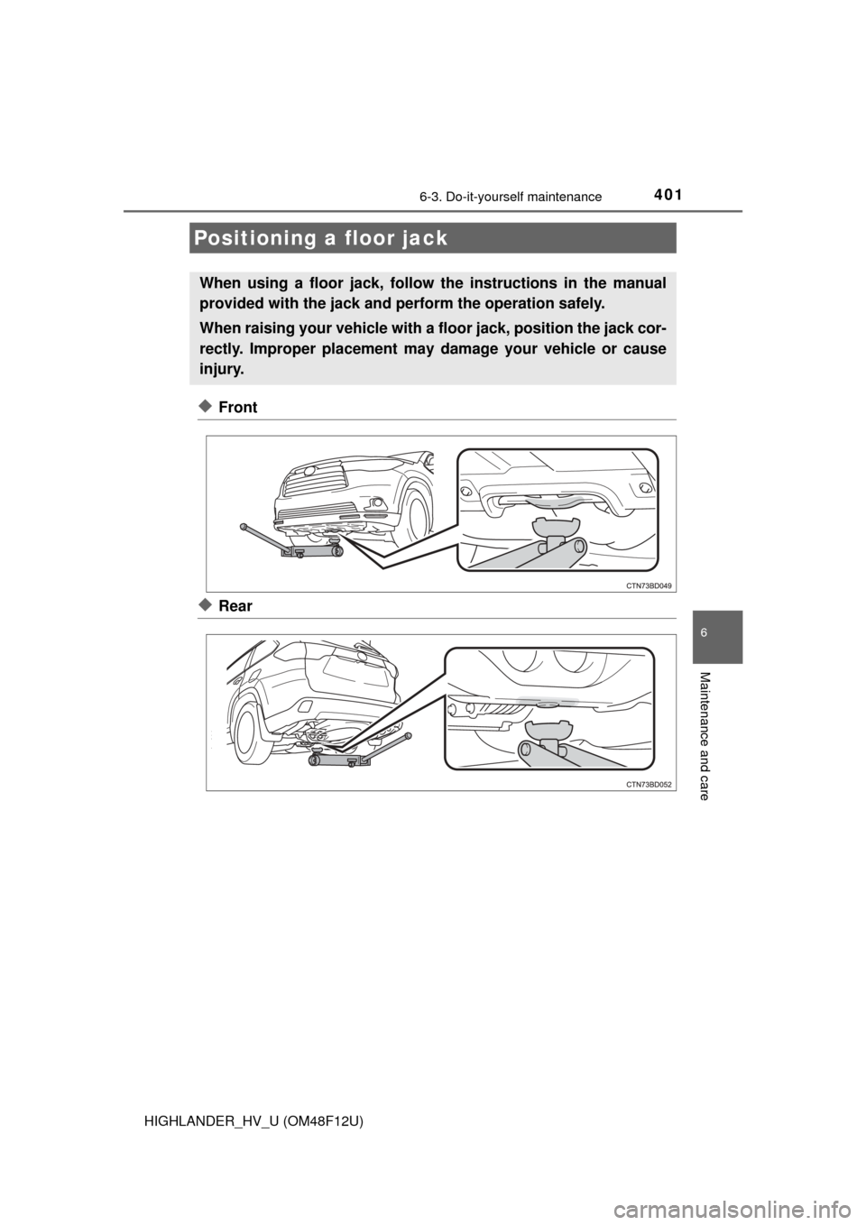TOYOTA HIGHLANDER HYBRID 2016 XU50 / 3.G Owners Manual 4016-3. Do-it-yourself maintenance
HIGHLANDER_HV_U (OM48F12U)
6
Maintenance and care
◆Front
◆Rear
Positioning a floor jack
When using a floor jack, follow the instructions in the manual
provided w