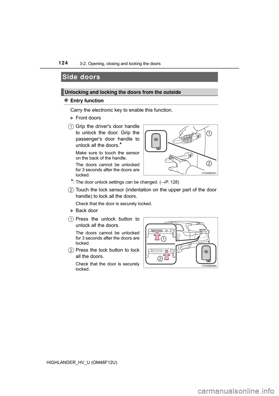 TOYOTA HIGHLANDER HYBRID 2017 XU50 / 3.G Owners Manual 124
HIGHLANDER_HV_U (OM48F12U)
3-2. Opening, closing and locking the doors
◆Entry function
Carry the electronic key to enable this function.
Front doors
Grip the drivers door handle
to unlock th