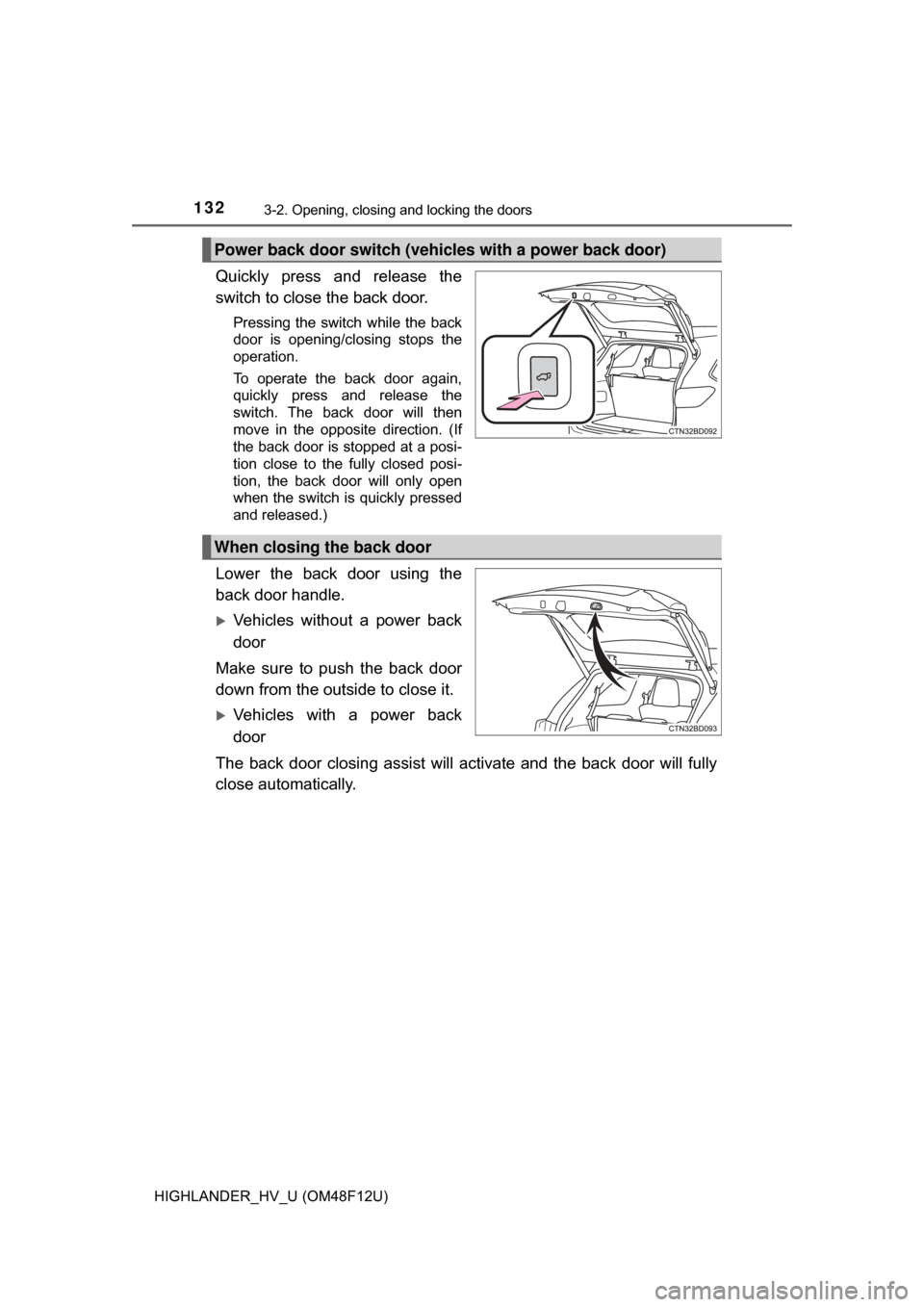 TOYOTA HIGHLANDER HYBRID 2017 XU50 / 3.G Owners Manual 1323-2. Opening, closing and locking the doors
HIGHLANDER_HV_U (OM48F12U)
Quickly press and release the
switch to close the back door.
Pressing the switch while the back
door is opening/closing stops 