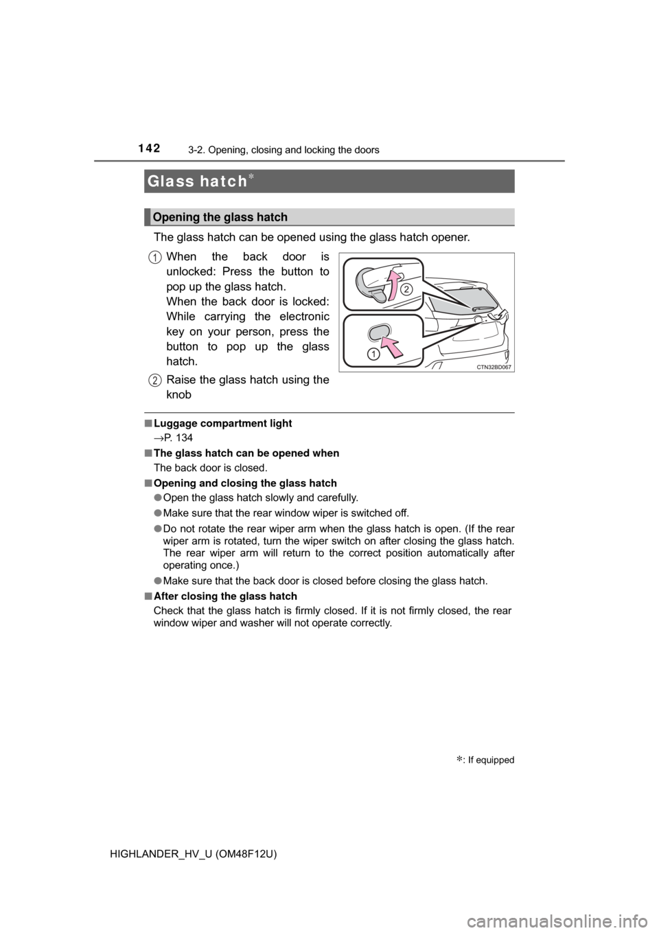 TOYOTA HIGHLANDER HYBRID 2017 XU50 / 3.G Owners Manual 1423-2. Opening, closing and locking the doors
HIGHLANDER_HV_U (OM48F12U)
The glass hatch can be opened using the glass hatch opener.When the back door is
unlocked: Press the button to
pop up the glas TOYOTA HIGHLANDER HYBRID 2017 XU50 / 3.G Owners Manual 1423-2. Opening, closing and locking the doors
HIGHLANDER_HV_U (OM48F12U)
The glass hatch can be opened using the glass hatch opener.When the back door is
unlocked: Press the button to
pop up the glas