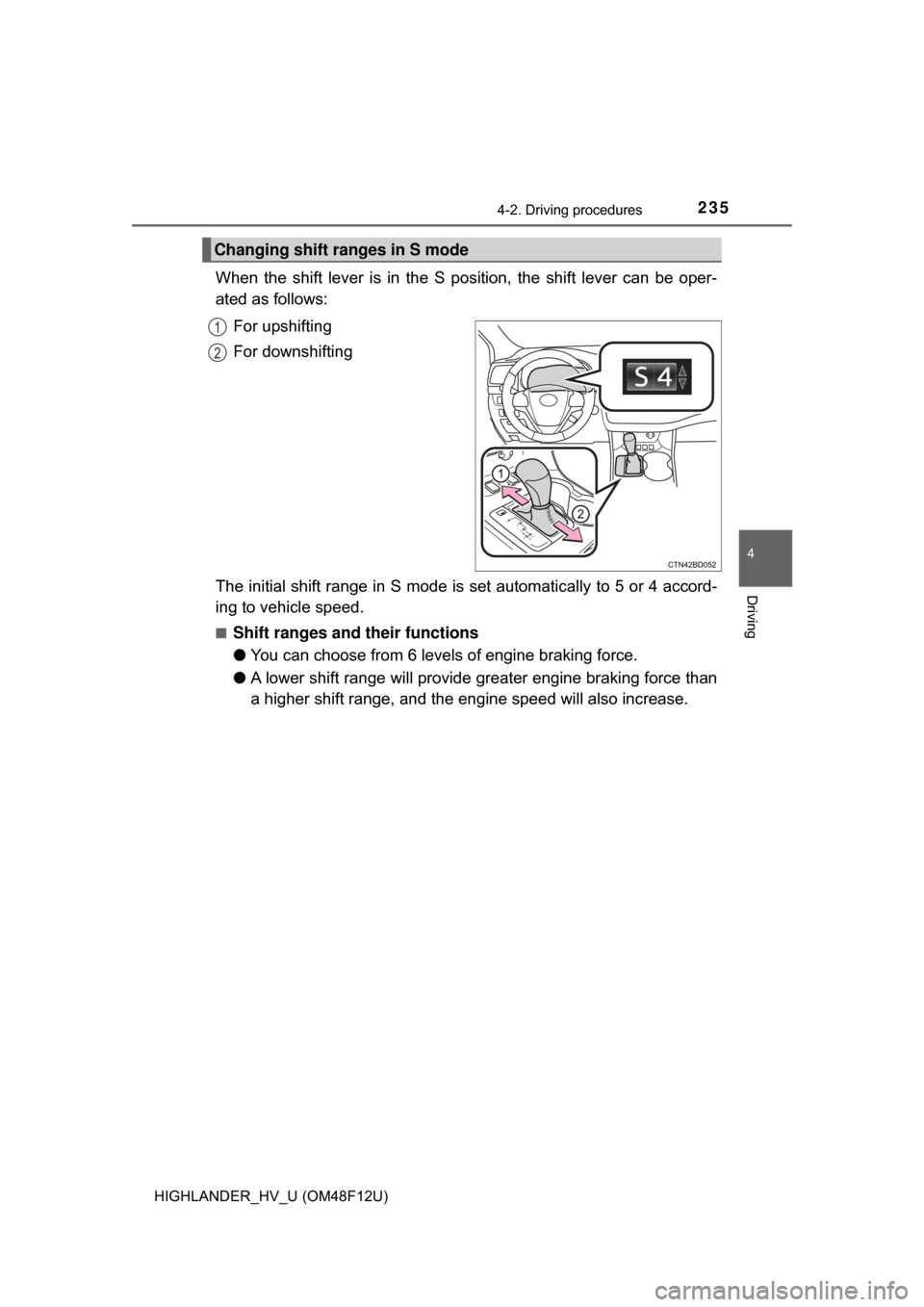 TOYOTA HIGHLANDER HYBRID 2017 XU50 / 3.G Owners Manual 2354-2. Driving procedures
4
Driving
HIGHLANDER_HV_U (OM48F12U)
When the shift lever is in the S position, the shift lever can be oper-
ated as follows:For upshifting
For downshifting
The initial shif