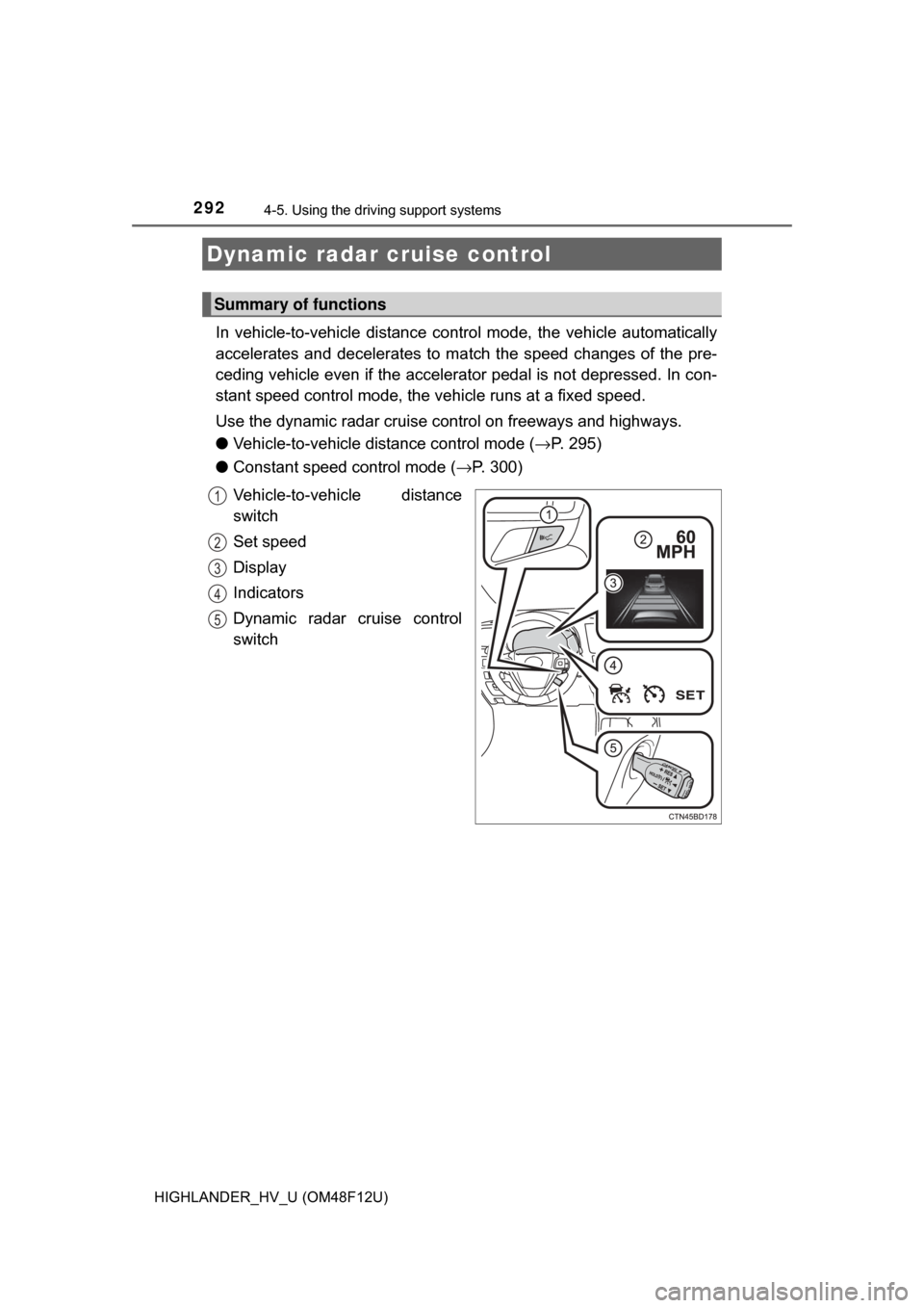 TOYOTA HIGHLANDER HYBRID 2017 XU50 / 3.G Owners Manual 2924-5. Using the driving support systems
HIGHLANDER_HV_U (OM48F12U)
In vehicle-to-vehicle distance co ntrol mode, the vehicle automatically
accelerates and decelerates to ma tch the speed changes of 