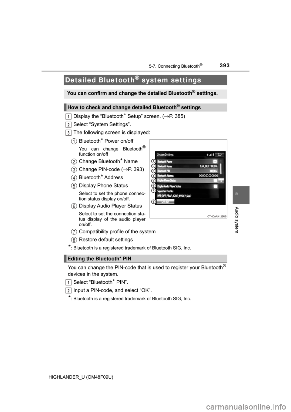 TOYOTA HIGHLANDER HYBRID 2017 XU50 / 3.G Owners Manual 3935-7. Connecting Bluetooth®
5
Audio system
HIGHLANDER_U (OM48F09U)
Display the “Bluetooth* Setup” screen. (→P. 385)
Select “System Settings”.
The following screen is displayed:
Bluetooth
TOYOTA HIGHLANDER HYBRID 2017 XU50 / 3.G Owners Manual 3935-7. Connecting Bluetooth®
5
Audio system
HIGHLANDER_U (OM48F09U)
Display the “Bluetooth* Setup” screen. (→P. 385)
Select “System Settings”.
The following screen is displayed:
Bluetooth