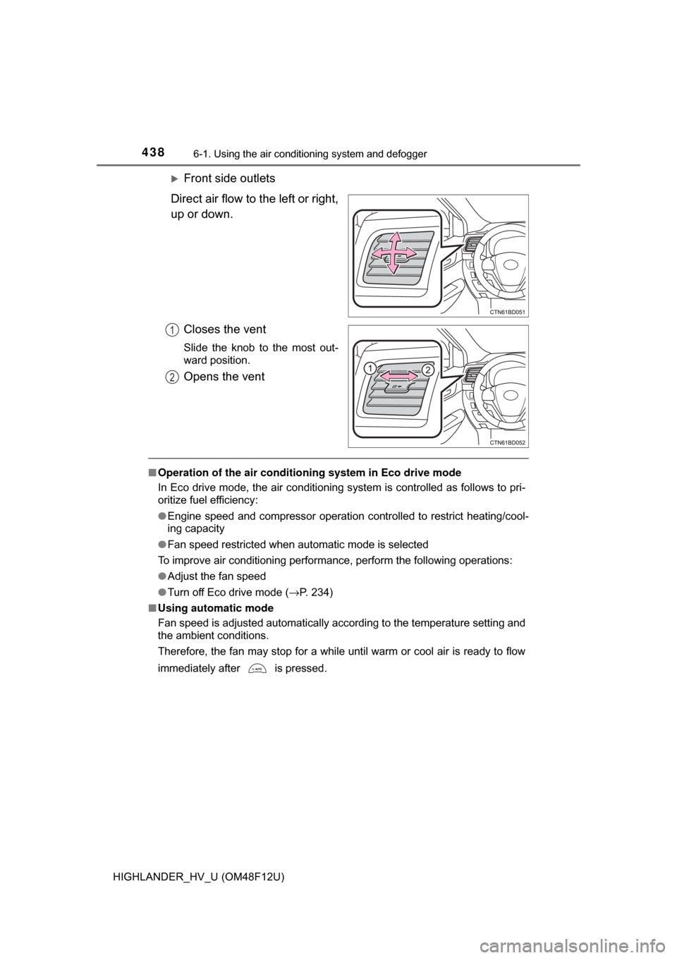 TOYOTA HIGHLANDER HYBRID 2017 XU50 / 3.G Owners Manual 4386-1. Using the air conditioning system and defogger
HIGHLANDER_HV_U (OM48F12U)
Front side outlets
Direct air flow to the left or right,
up or down.
Closes the vent
Slide the knob to the most out