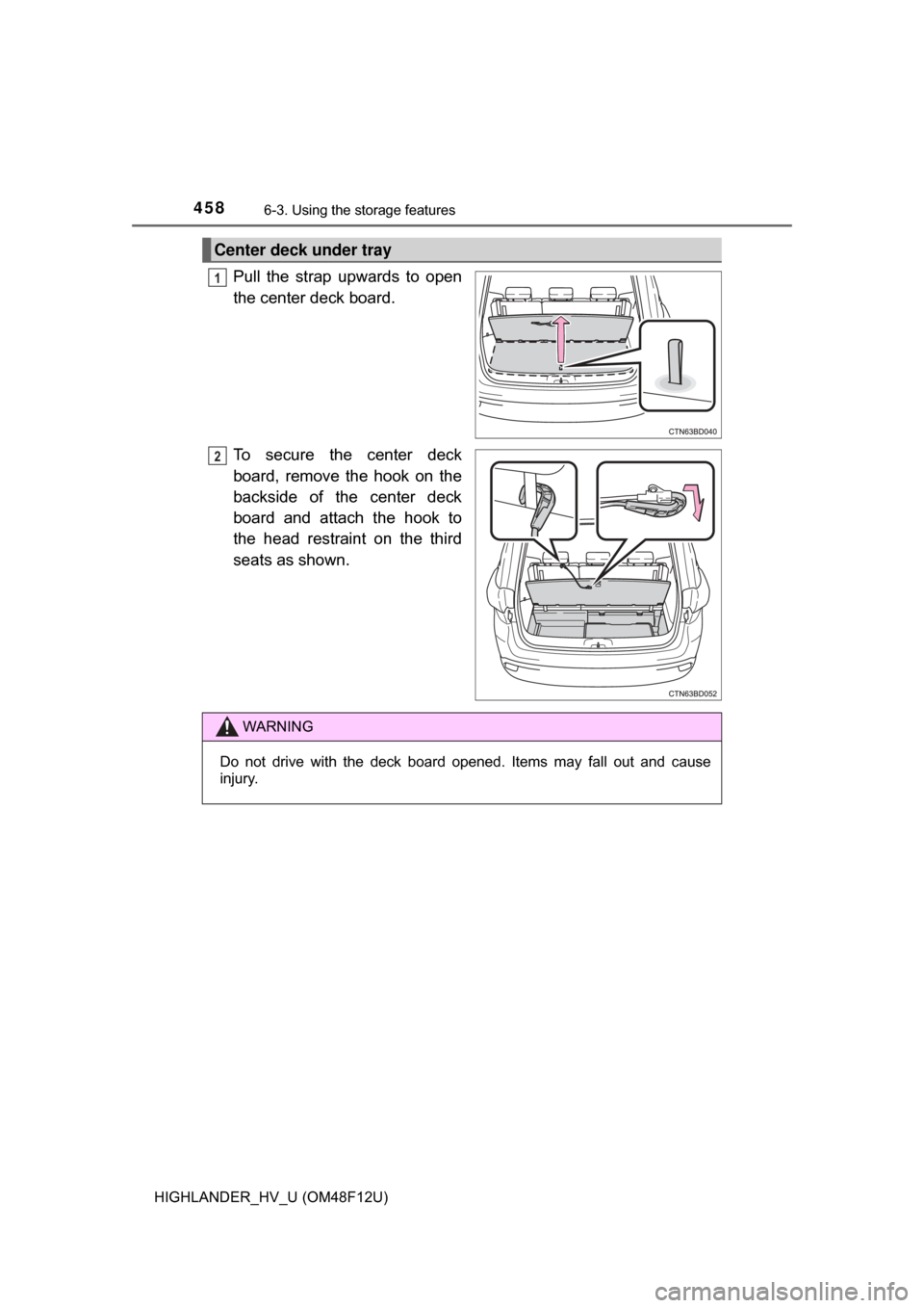 TOYOTA HIGHLANDER HYBRID 2017 XU50 / 3.G Owners Manual 4586-3. Using the storage features
HIGHLANDER_HV_U (OM48F12U)
Pull the strap upwards to open
the center deck board.
To secure the center deck
board, remove the hook on the
backside of the center deck
