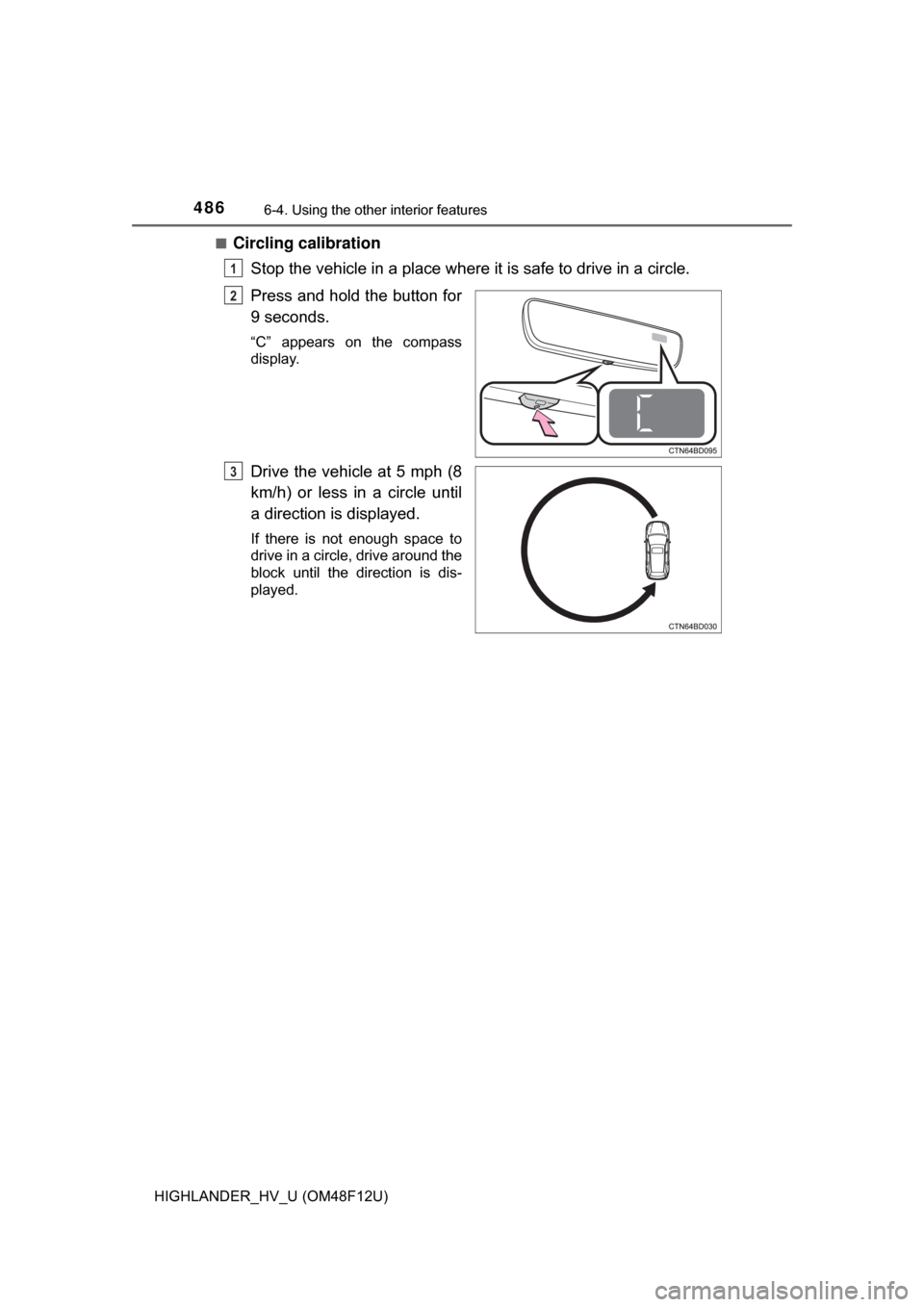 TOYOTA HIGHLANDER HYBRID 2017 XU50 / 3.G Owners Manual 4866-4. Using the other interior features
HIGHLANDER_HV_U (OM48F12U)■
Circling calibration
Stop the vehicle in a place where it is safe to drive in a circle.
Press and hold the button for
9 seconds.