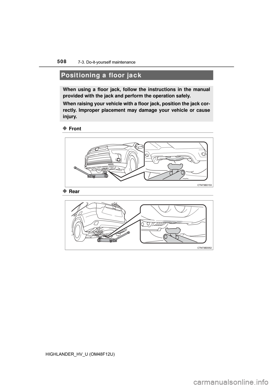TOYOTA HIGHLANDER HYBRID 2017 XU50 / 3.G Owners Manual 5087-3. Do-it-yourself maintenance
HIGHLANDER_HV_U (OM48F12U)
◆Front
◆Rear
Positioning a floor jack
When using a floor jack, follow the instructions in the manual
provided with the jack and perfor