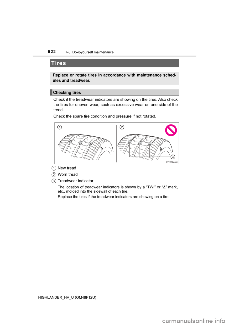 TOYOTA HIGHLANDER HYBRID 2017 XU50 / 3.G Owners Manual 5227-3. Do-it-yourself maintenance
HIGHLANDER_HV_U (OM48F12U)
Check if the treadwear indicators are showing on the tires. Also check
the tires for uneven wear, such as excessive wear on one side of th