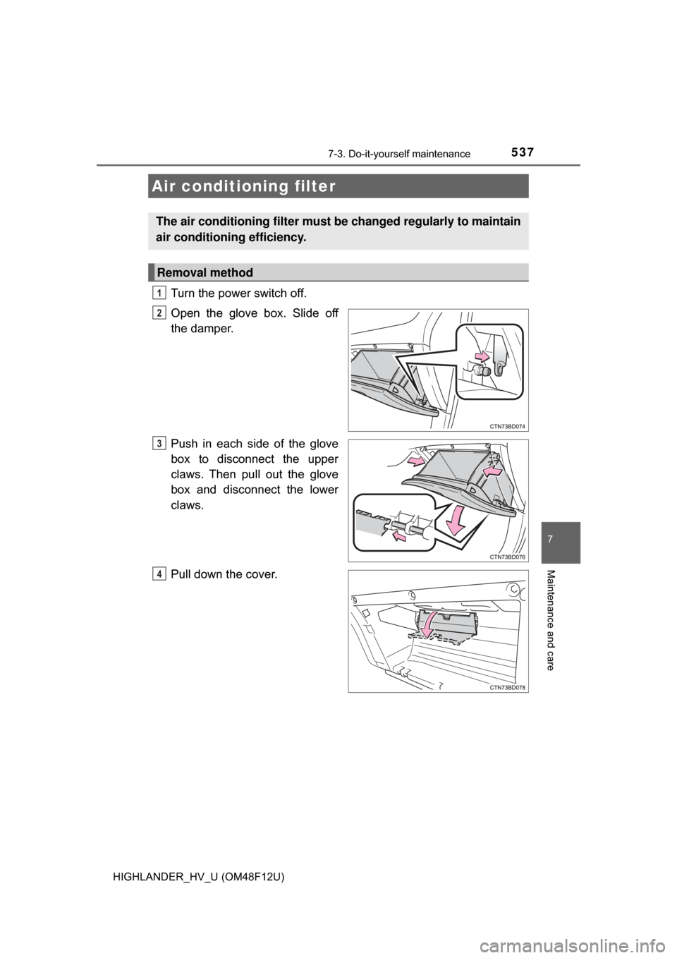 TOYOTA HIGHLANDER HYBRID 2017 XU50 / 3.G Owners Manual 5377-3. Do-it-yourself maintenance
7
Maintenance and care
HIGHLANDER_HV_U (OM48F12U)
Turn the power switch off.
Open the glove box. Slide off
the damper.
Push in each side of the glove
box to disconne