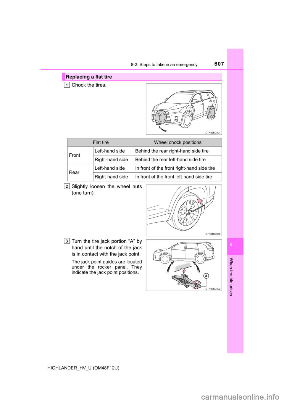 TOYOTA HIGHLANDER HYBRID 2017 XU50 / 3.G Owners Manual 6078-2. Steps to take in an emergency
8
When trouble arises
HIGHLANDER_HV_U (OM48F12U)
Chock the tires.
Slightly loosen the wheel nuts
(one turn).
Turn the tire jack portion “A” by
hand until the 