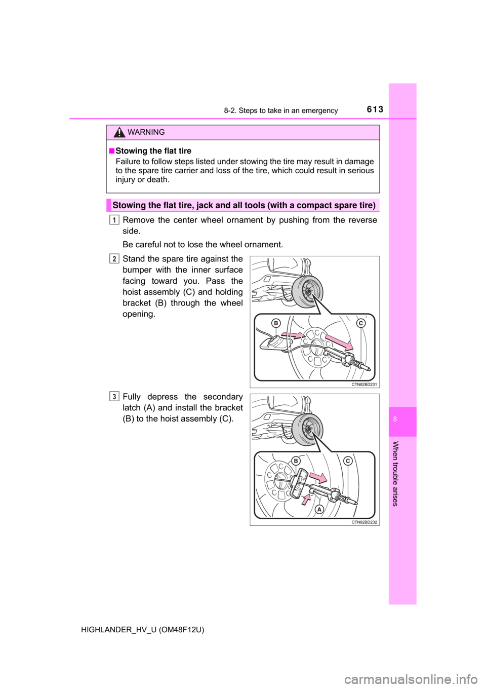 TOYOTA HIGHLANDER HYBRID 2017 XU50 / 3.G Owners Manual 6138-2. Steps to take in an emergency
8
When trouble arises
HIGHLANDER_HV_U (OM48F12U)
Remove the center wheel ornament by pushing from the reverse
side.
Be careful not to lose the wheel ornament.
Sta