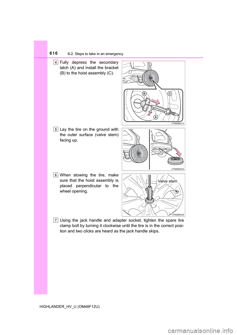 TOYOTA HIGHLANDER HYBRID 2017 XU50 / 3.G Owners Manual 6168-2. Steps to take in an emergency
HIGHLANDER_HV_U (OM48F12U)
Fully depress the secondary
latch (A) and install the bracket
(B) to the hoist assembly (C).
Lay the tire on the ground with
the outer 