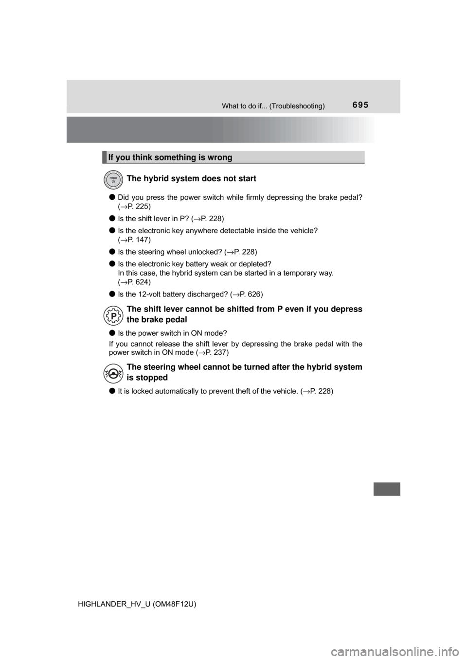 TOYOTA HIGHLANDER HYBRID 2017 XU50 / 3.G Owners Manual 695What to do if... (Troubleshooting)
HIGHLANDER_HV_U (OM48F12U)
●Did you press the power switch while firmly depressing the brake pedal?
(→P. 225)
●Is the shift lever in P? ( →P. 228)
●Is t