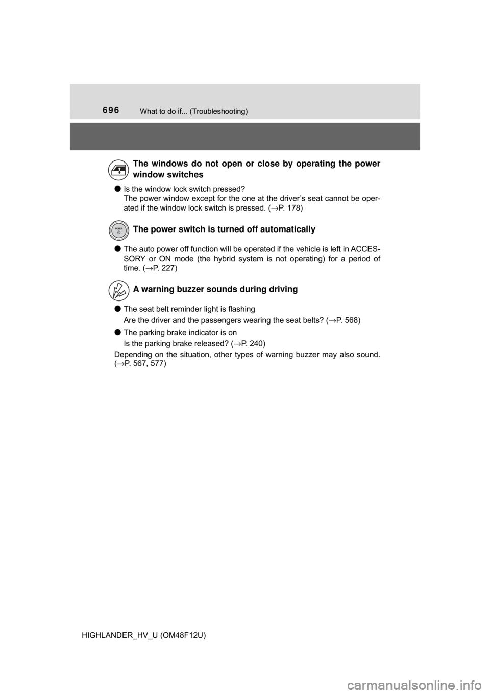 TOYOTA HIGHLANDER HYBRID 2017 XU50 / 3.G Owners Manual 696What to do if... (Troubleshooting)
HIGHLANDER_HV_U (OM48F12U)
●Is the window lock switch pressed?
The power window except for the one at the driver’s seat cannot be oper-
ated if the window loc