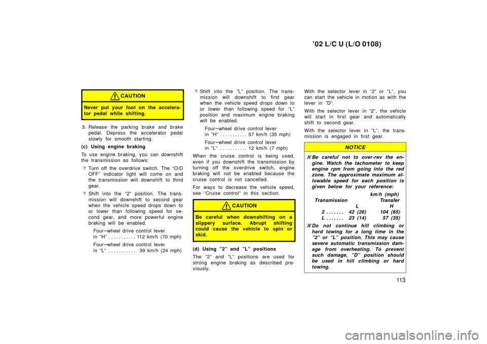 TOYOTA LAND CRUISER 2002 J100 Owners Manual ’02 L/C U (L/O 0108)
11 3
CAUTION
Never put your foot on the accelera-
tor pedal while shifting.
3. Release the parking brake and brakepedal. Depress the accelerator pedal
slowly for smooth starting TOYOTA LAND CRUISER 2002 J100 Owners Manual ’02 L/C U (L/O 0108)
11 3
CAUTION
Never put your foot on the accelera-
tor pedal while shifting.
3. Release the parking brake and brakepedal. Depress the accelerator pedal
slowly for smooth starting