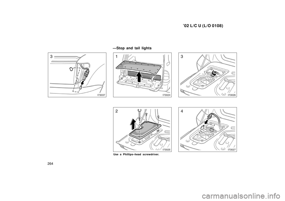 TOYOTA LAND CRUISER 2002 J100 Owners Manual ’02 L/C U (L/O 0108)
264
Use a Phillips–head screwdriver.
—Stop and tail lights 