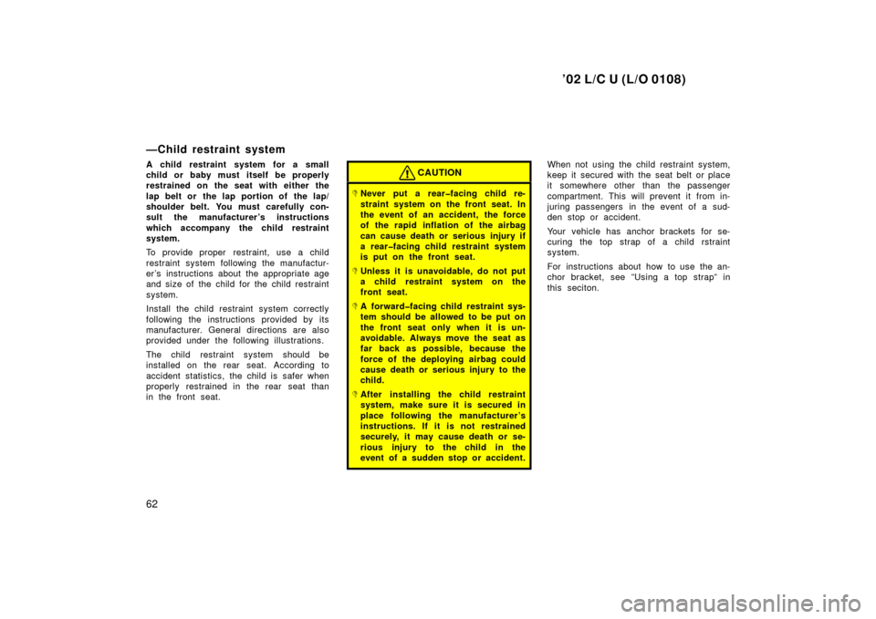 TOYOTA LAND CRUISER 2002 J100 Owners Manual ’02 L/C U (L/O 0108)
62
—Child restraint system
A child restraint system for a small
child or baby must itself be properly
restrained on the seat with either the
lap belt or the lap portion of t TOYOTA LAND CRUISER 2002 J100 Owners Manual ’02 L/C U (L/O 0108)
62
—Child restraint system
A child restraint system for a small
child or baby must itself be properly
restrained on the seat with either the
lap belt or the lap portion of t