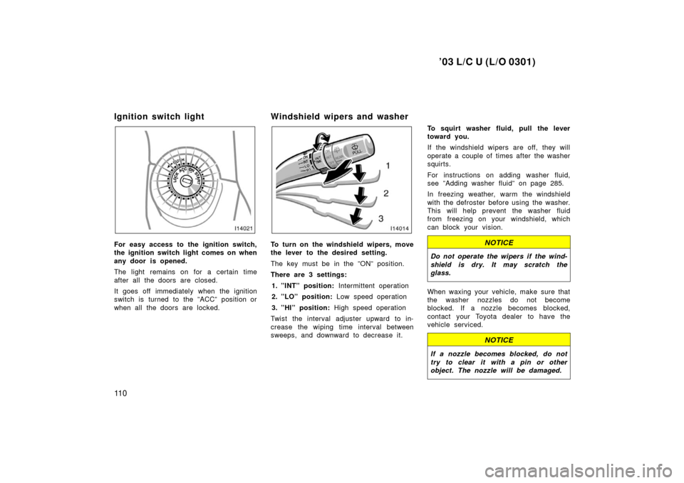 TOYOTA LAND CRUISER 2003 J100 Owners Manual ’03 L/C U (L/O 0301)
11 0
Ignition switch light
For easy access to the ignition switch,
the ignition switch light comes on when
any door is opened.
The light remains on for a certain time
after all TOYOTA LAND CRUISER 2003 J100 Owners Manual ’03 L/C U (L/O 0301)
11 0
Ignition switch light
For easy access to the ignition switch,
the ignition switch light comes on when
any door is opened.
The light remains on for a certain time
after all