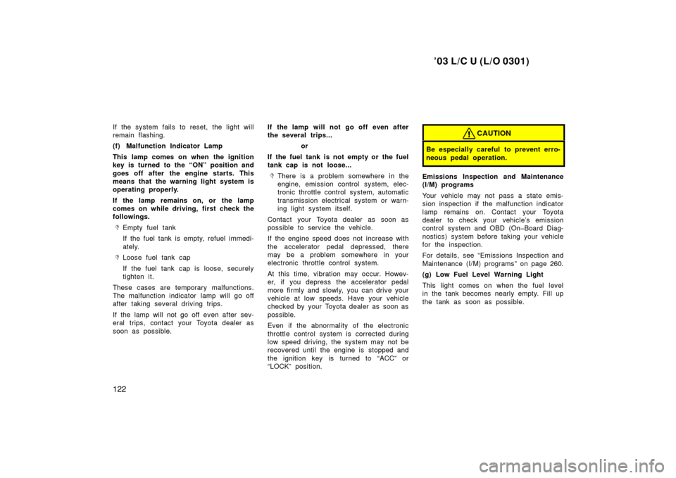 TOYOTA LAND CRUISER 2003 J100 Owners Manual ’03 L/C U (L/O 0301)
122
If the system fails to reset, the light will
remain flashing.
(f) Malfunction Indicator Lamp
This lamp comes on when the ignition
key is turned to the “ON” position and
TOYOTA LAND CRUISER 2003 J100 Owners Manual ’03 L/C U (L/O 0301)
122
If the system fails to reset, the light will
remain flashing.
(f) Malfunction Indicator Lamp
This lamp comes on when the ignition
key is turned to the “ON” position and