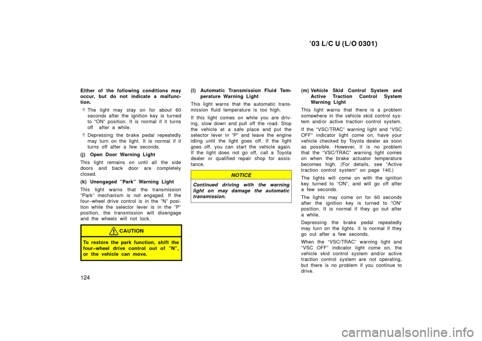 TOYOTA LAND CRUISER 2003 J100 Owners Manual ’03 L/C U (L/O 0301)
124
Either of the following conditions may
occur, but do not indicate a malfunc-
tion.
The light may stay on for about 60
seconds after the ignition key is turned
to “ON” p TOYOTA LAND CRUISER 2003 J100 Owners Manual ’03 L/C U (L/O 0301)
124
Either of the following conditions may
occur, but do not indicate a malfunc-
tion.
The light may stay on for about 60
seconds after the ignition key is turned
to “ON” p