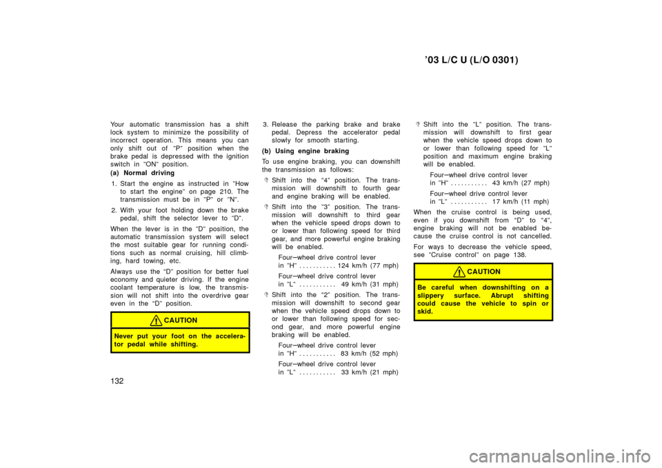 TOYOTA LAND CRUISER 2003 J100 Owners Manual ’03 L/C U (L/O 0301)
132
Your automatic transmission has a shift
lock system to minimize the possibility of
incorrect operation. This means you can
only shift out of ”P” position when the
brake TOYOTA LAND CRUISER 2003 J100 Owners Manual ’03 L/C U (L/O 0301)
132
Your automatic transmission has a shift
lock system to minimize the possibility of
incorrect operation. This means you can
only shift out of ”P” position when the
brake