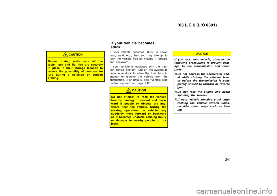 TOYOTA LAND CRUISER 2003 J100 Owners Manual ’03 L/C U (L/O 0301)
241
CAUTION
Before driving, make sure all the
tools, jack and flat tire are securely
in place in their storage location to
reduce the possibility of personal in-
jury during a TOYOTA LAND CRUISER 2003 J100 Owners Manual ’03 L/C U (L/O 0301)
241
CAUTION
Before driving, make sure all the
tools, jack and flat tire are securely
in place in their storage location to
reduce the possibility of personal in-
jury during a