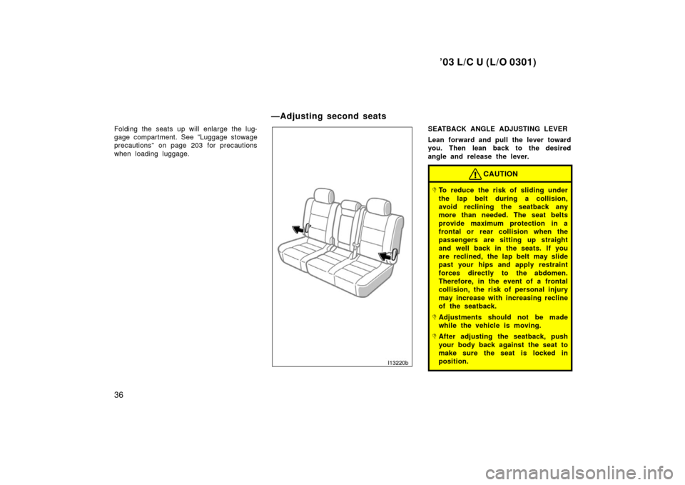 TOYOTA LAND CRUISER 2003 J100 Owners Manual ’03 L/C U (L/O 0301)
36
Folding the seats up will enlarge the lug-
gage compartment. See ”Luggage stowage
precautions” on page 203 for precautions
when loading luggage.SEATBACK ANGLE ADJUSTING L TOYOTA LAND CRUISER 2003 J100 Owners Manual ’03 L/C U (L/O 0301)
36
Folding the seats up will enlarge the lug-
gage compartment. See ”Luggage stowage
precautions” on page 203 for precautions
when loading luggage.SEATBACK ANGLE ADJUSTING L