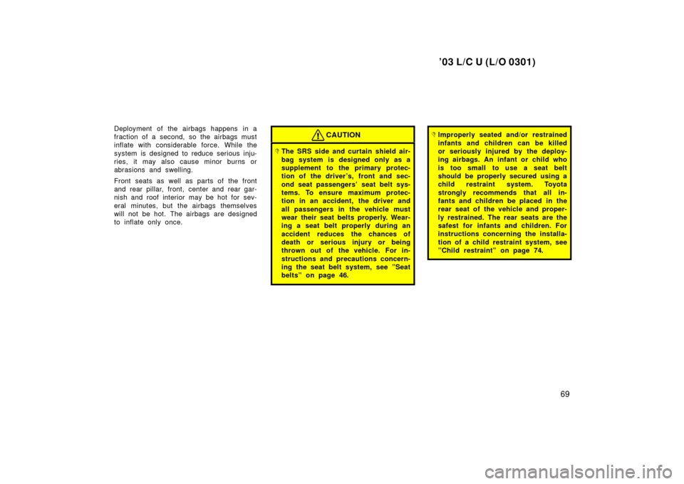 TOYOTA LAND CRUISER 2003 J100 Owners Manual ’03 L/C U (L/O 0301)
69
Deployment of the airbags happens in a
fraction of a second, so the airbags must
inflate with considerable force. While the
system is designed to reduce serious inju-
ries, i TOYOTA LAND CRUISER 2003 J100 Owners Manual ’03 L/C U (L/O 0301)
69
Deployment of the airbags happens in a
fraction of a second, so the airbags must
inflate with considerable force. While the
system is designed to reduce serious inju-
ries, i