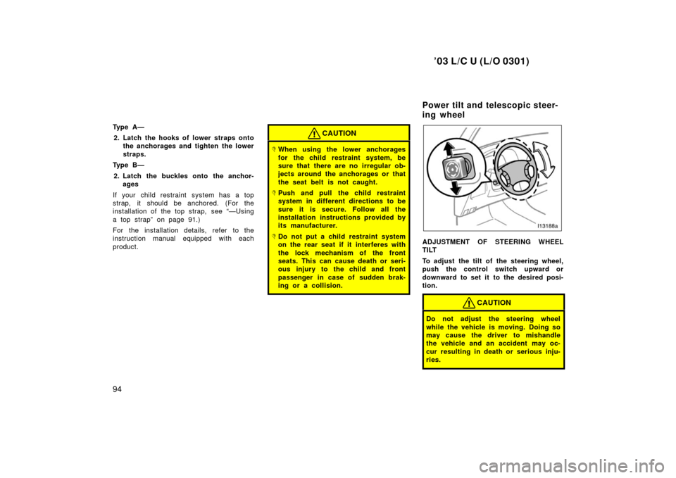 TOYOTA LAND CRUISER 2003 J100 Owners Manual ’03 L/C U (L/O 0301)
94
Ty p e A —2. Latch the hooks of lower straps onto the anchorages and tighten the lower
straps.
Ty p e B —
2. Latch the buckles onto the anchor- ages
If your child restr TOYOTA LAND CRUISER 2003 J100 Owners Manual ’03 L/C U (L/O 0301)
94
Ty p e A —2. Latch the hooks of lower straps onto the anchorages and tighten the lower
straps.
Ty p e B —
2. Latch the buckles onto the anchor- ages
If your child restr