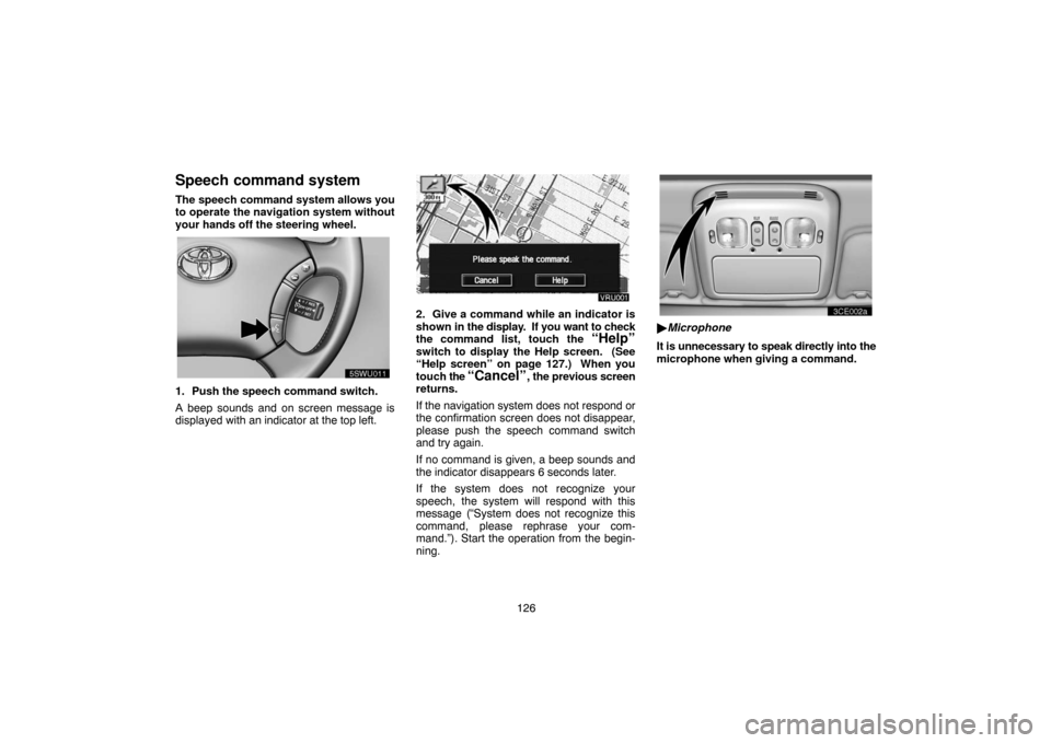 TOYOTA LAND CRUISER 2004 J100 Navigation Manual 126
Speech command system
The speech command system allows you
to operate the navigation system without
your hands off the steering wheel.
UNL301
1. Push the speech command switch.
A beep sounds and o TOYOTA LAND CRUISER 2004 J100 Navigation Manual 126
Speech command system
The speech command system allows you
to operate the navigation system without
your hands off the steering wheel.
UNL301
1. Push the speech command switch.
A beep sounds and o