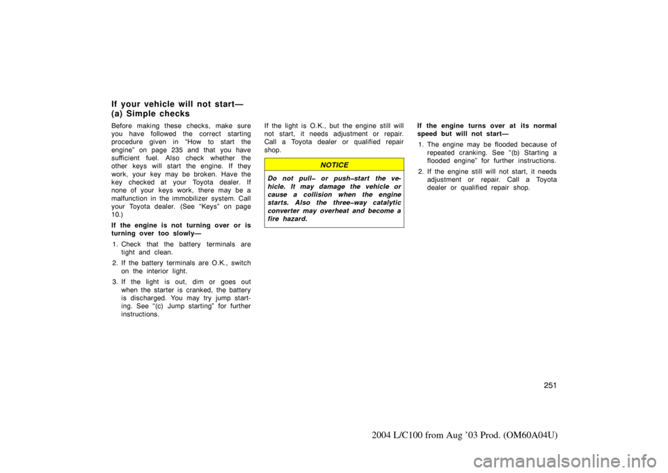 TOYOTA LAND CRUISER 2004 J100 Owners Manual 251
2004 L/C100 from Aug ’03 Prod. (OM60A04U)
Before making these checks, make sure
you have followed the correct starting
procedure given in “How to start the
engine” on page 235 and that you TOYOTA LAND CRUISER 2004 J100 Owners Manual 251
2004 L/C100 from Aug ’03 Prod. (OM60A04U)
Before making these checks, make sure
you have followed the correct starting
procedure given in “How to start the
engine” on page 235 and that you