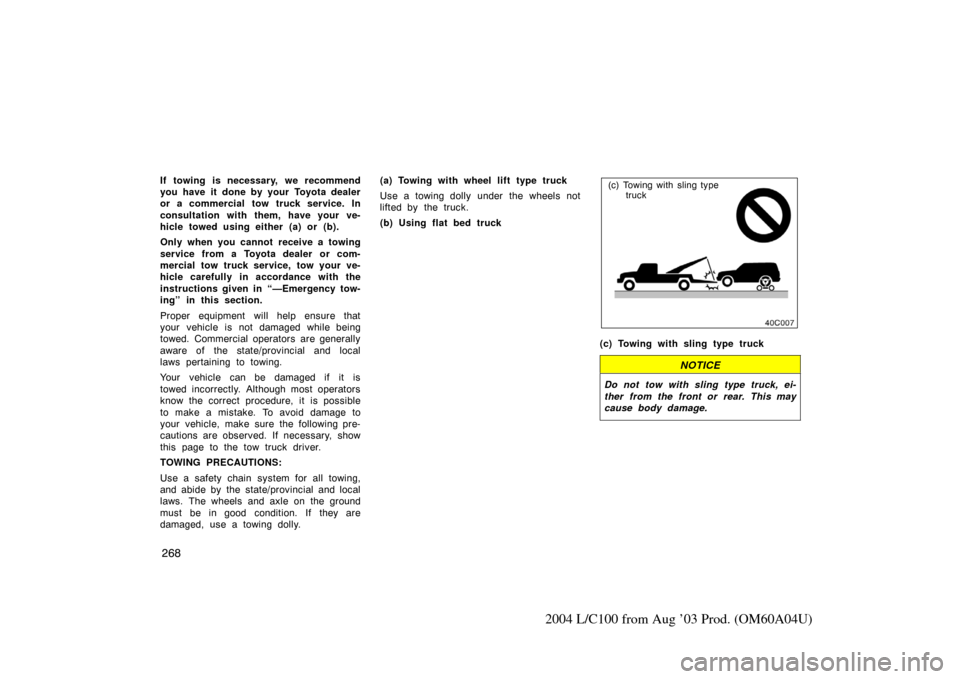 TOYOTA LAND CRUISER 2004 J100 Owners Manual 268
2004 L/C100 from Aug ’03 Prod. (OM60A04U)
If towing is necessary, we recommend
you have it done by your Toyota dealer
or a commercial tow truck service. In
consultation with them, have your ve-
TOYOTA LAND CRUISER 2004 J100 Owners Manual 268
2004 L/C100 from Aug ’03 Prod. (OM60A04U)
If towing is necessary, we recommend
you have it done by your Toyota dealer
or a commercial tow truck service. In
consultation with them, have your ve-