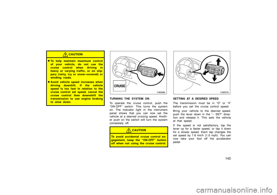 TOYOTA LAND CRUISER 2005 J100 Owners Manual 143
CAUTION
To help maintain maximum control
of your vehicle, do not use the
cruise control when driving in
heavy or varying traffic, or on slip-
pery (rainy, icy or snow
–covered) or
winding roads TOYOTA LAND CRUISER 2005 J100 Owners Manual 143
CAUTION
To help maintain maximum control
of your vehicle, do not use the
cruise control when driving in
heavy or varying traffic, or on slip-
pery (rainy, icy or snow
–covered) or
winding roads