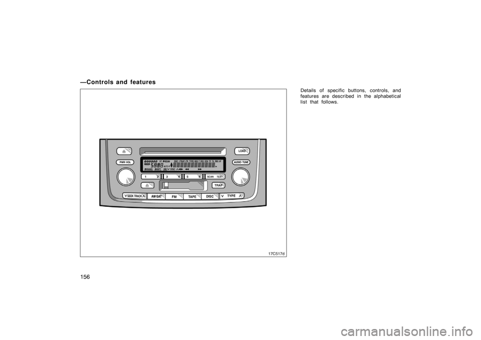 TOYOTA LAND CRUISER 2005 J100 Owners Manual 156
—Controls and features
Details of specific buttons, controls, and
features are described in the alphabetical
list that follows.
17c517d 