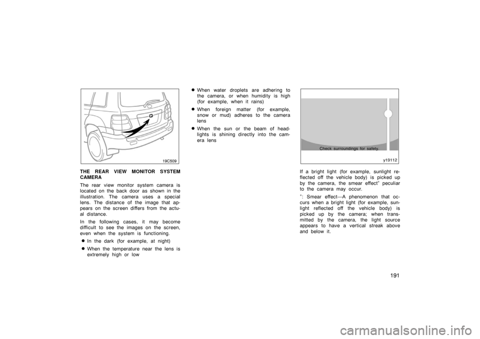 TOYOTA LAND CRUISER 2005 J100 Owners Manual 191
19C509
THE REAR VIEW MONITOR SYSTEM
CAMERA
The rear view monitor system camera is
located on the back door as shown in the
illustration. The camera uses a special
lens. The distance of the image t TOYOTA LAND CRUISER 2005 J100 Owners Manual 191
19C509
THE REAR VIEW MONITOR SYSTEM
CAMERA
The rear view monitor system camera is
located on the back door as shown in the
illustration. The camera uses a special
lens. The distance of the image t