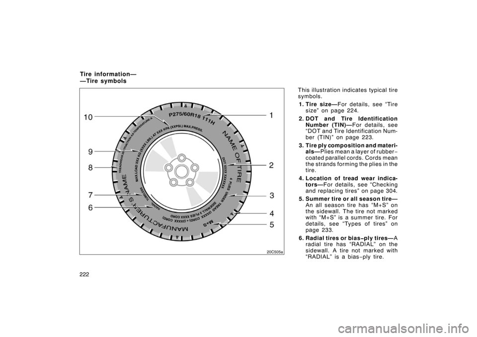TOYOTA LAND CRUISER 2005 J100 Owners Manual 222This illustration indicates typical tire
symbols.
1. Tire size— For details, see “Tire
size” on page 224.
2. DOT and  Tire Identification Number (TIN)— For details, see
“DOT and Tire Iden